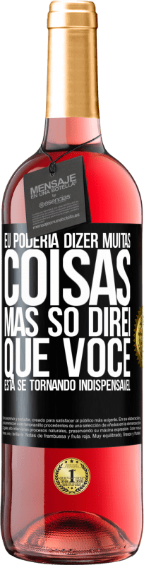 29,95 € Envio grátis | Vinho rosé Edição ROSÉ Eu poderia dizer muitas coisas, mas vamos deixar quando você se tornar indispensável Etiqueta Preta. Etiqueta personalizável Vinho jovem Colheita 2023 Tempranillo