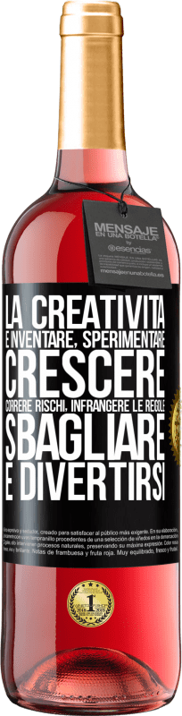 «La creatività è inventare, sperimentare, crescere, correre rischi, infrangere le regole, sbagliare e divertirsi» Edizione ROSÉ