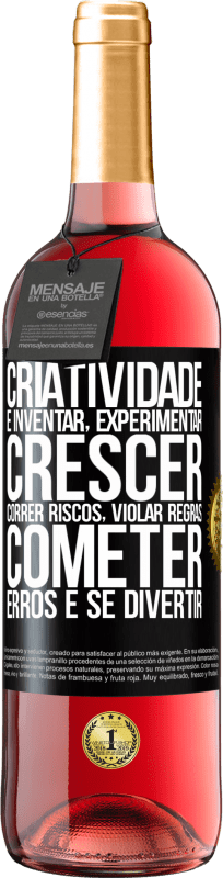 «Criatividade é inventar, experimentar, crescer, correr riscos, violar regras, cometer erros e se divertir» Edição ROSÉ
