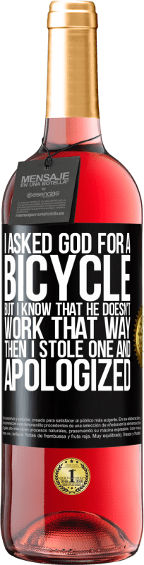 29,95 € Free Shipping | Rosé Wine ROSÉ Edition I asked God for a bicycle, but I know that He doesn't work that way. Then I stole one, and apologized Black Label. Customizable label Young wine Harvest 2023 Tempranillo