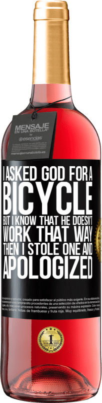 29,95 € | Rosé Wine ROSÉ Edition I asked God for a bicycle, but I know that He doesn't work that way. Then I stole one, and apologized Black Label. Customizable label Young wine Harvest 2024 Tempranillo