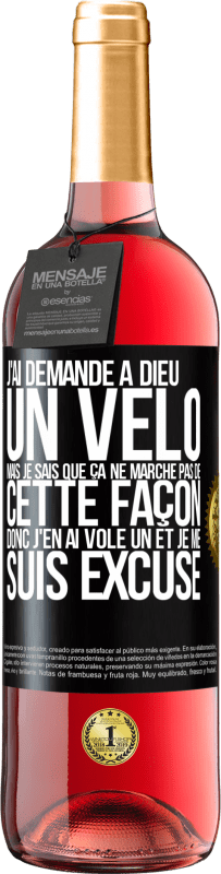 29,95 € | Vin rosé Édition ROSÉ J'ai demandé à Dieu un vélo mais je sais que ça ne marche pas de cette façon. Donc j'en ai volé un et je me suis excusé Étiquette Noire. Étiquette personnalisable Vin jeune Récolte 2023 Tempranillo