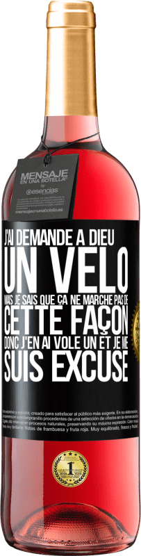 29,95 € | Vin rosé Édition ROSÉ J'ai demandé à Dieu un vélo mais je sais que ça ne marche pas de cette façon. Donc j'en ai volé un et je me suis excusé Étiquette Noire. Étiquette personnalisable Vin jeune Récolte 2025 Tempranillo