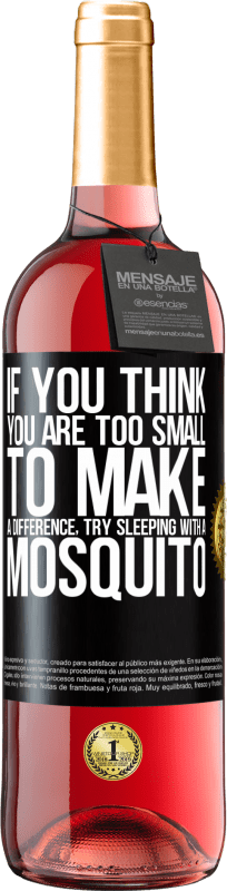 «あなたが小さすぎて違いを生むことができないと思うなら、蚊と一緒に寝てみてください» ROSÉエディション