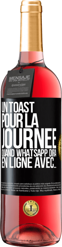 «Un toast pour la journée quand WhatsApp dira En ligne avec» Édition ROSÉ