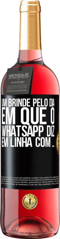 «Um brinde pelo dia em que o WhatsApp diz Em linha com» Edição ROSÉ