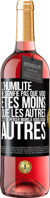 29,95 € | Vin rosé Édition ROSÉ L'humilité ne signifie pas que vous êtes moins que les autres, c'est de penser moins à vous qu'aux autres Étiquette Noire. Étiquette personnalisable Vin jeune Récolte 2024 Tempranillo