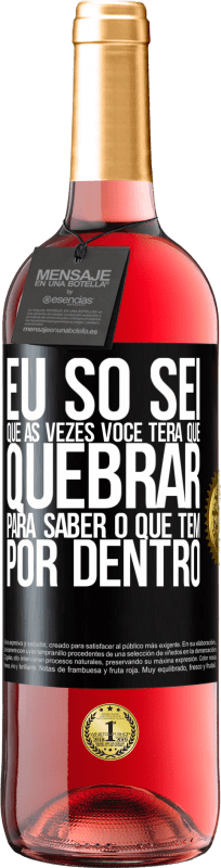 «Eu só sei que às vezes você terá que quebrar para saber o que tem por dentro» Edição ROSÉ