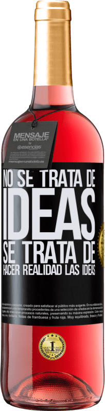 «No se trata de ideas. Se trata de hacer realidad las ideas» Edición ROSÉ
