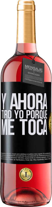 «Y ahora tiro yo porque me toca» Edición ROSÉ