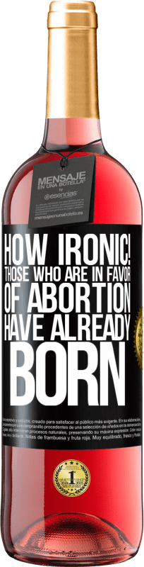 24,95 € Free Shipping | Rosé Wine ROSÉ Edition How ironic! Those who are in favor of abortion are already born Black Label. Customizable label Young wine Harvest 2021 Tempranillo
