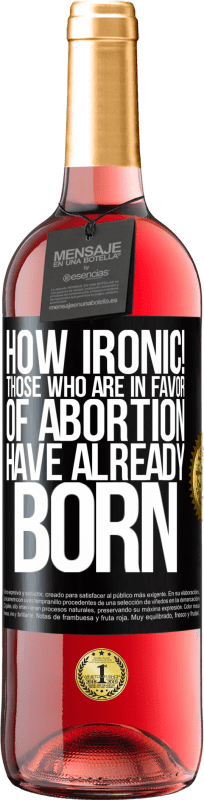 29,95 € Free Shipping | Rosé Wine ROSÉ Edition How ironic! Those who are in favor of abortion are already born Black Label. Customizable label Young wine Harvest 2025 Tempranillo