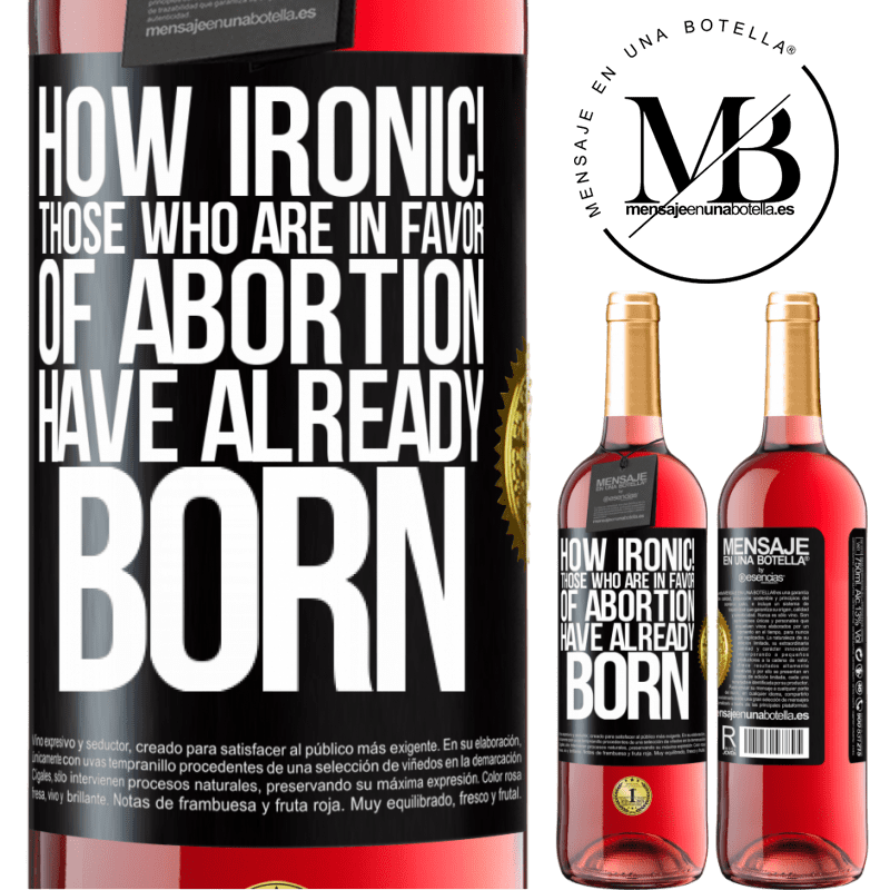 29,95 € Free Shipping | Rosé Wine ROSÉ Edition How ironic! Those who are in favor of abortion are already born Black Label. Customizable label Young wine Harvest 2021 Tempranillo