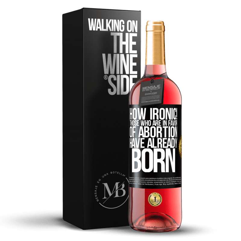 24,95 € Free Shipping | Rosé Wine ROSÉ Edition How ironic! Those who are in favor of abortion are already born Black Label. Customizable label Young wine Harvest 2021 Tempranillo