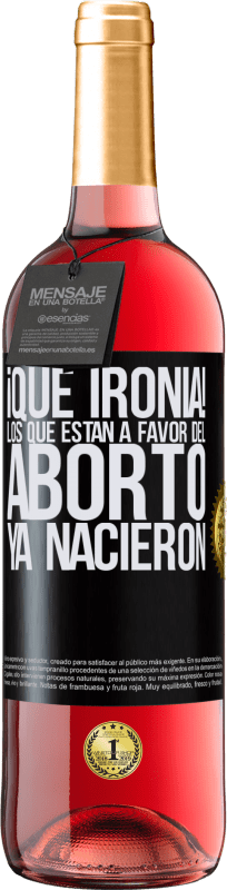 29,95 € | Vino Rosado Edición ROSÉ ¡Qué ironía! Los que están a favor del aborto ya nacieron Etiqueta Negra. Etiqueta personalizable Vino joven Cosecha 2023 Tempranillo