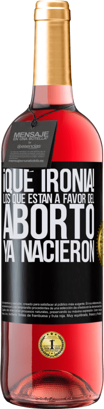 29,95 € | Vino Rosado Edición ROSÉ ¡Qué ironía! Los que están a favor del aborto ya nacieron Etiqueta Negra. Etiqueta personalizable Vino joven Cosecha 2024 Tempranillo