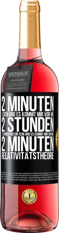 29,95 € | Roséwein ROSÉ Ausgabe 2 Minuten lesen und es kommt mir vor wie 2 Stunden. 2 Stunden bei dir sein und es kommt mir vor wie 2 Minuten. Relativitätstheor Schwarzes Etikett. Anpassbares Etikett Junger Wein Ernte 2024 Tempranillo