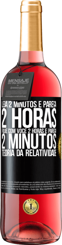 29,95 € | Vinho rosé Edição ROSÉ Leia 2 minutos e pareça 2 horas. Fique com você 2 horas e pareça 2 minutos. Teoria da relatividade Etiqueta Preta. Etiqueta personalizável Vinho jovem Colheita 2024 Tempranillo