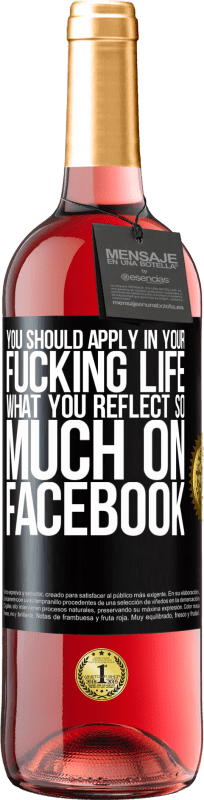 29,95 € | Rosé Wine ROSÉ Edition You should apply in your fucking life, what you reflect so much on Facebook Black Label. Customizable label Young wine Harvest 2024 Tempranillo