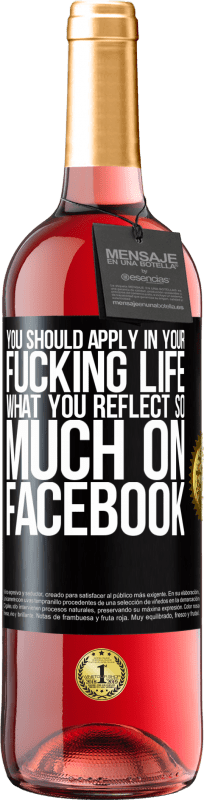 29,95 € | Rosé Wine ROSÉ Edition You should apply in your fucking life, what you reflect so much on Facebook Black Label. Customizable label Young wine Harvest 2025 Tempranillo