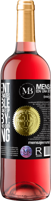 «The content of this bottle rejuvenates. It is possible that tomorrow you wake up like a baby: vomited, pissed, shitted and» ROSÉ Edition