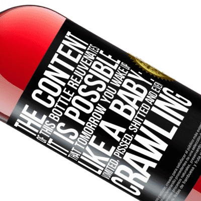 Unique & Personal Expressions. «The content of this bottle rejuvenates. It is possible that tomorrow you wake up like a baby: vomited, pissed, shitted and» ROSÉ Edition