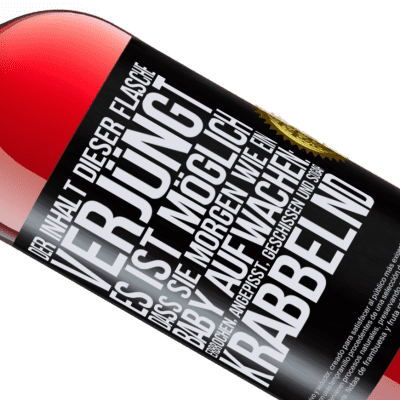 Einzigartige und Persönliche Ausdrücke. «Der Inhalt dieser Flasche verjüngt: Es ist möglich, dass du morgen wie ein Baby aufwachst: Erbrochen, angepisst, geschissen und» ROSÉ Ausgabe