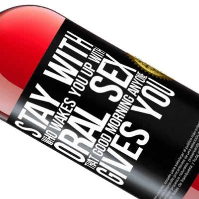 Unique & Personal Expressions. «Stay with who wakes you up with oral sex, that good morning anyone gives you» ROSÉ Edition