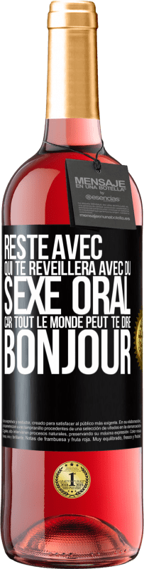 29,95 € | Vin rosé Édition ROSÉ Reste avec qui te réveillera avec du sexe oral, car tout le monde peut te dire bonjour Étiquette Noire. Étiquette personnalisable Vin jeune Récolte 2025 Tempranillo