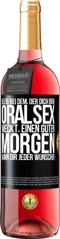 29,95 € | Roséwein ROSÉ Ausgabe Bleib bei dem, der dich beim Oralsex weckt, einen guten Morgen kann dir jeder wünschen Schwarzes Etikett. Anpassbares Etikett Junger Wein Ernte 2023 Tempranillo