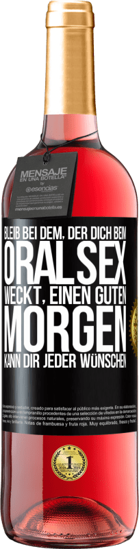 29,95 € | Roséwein ROSÉ Ausgabe Bleib bei dem, der dich beim Oralsex weckt, einen guten Morgen kann dir jeder wünschen Schwarzes Etikett. Anpassbares Etikett Junger Wein Ernte 2025 Tempranillo