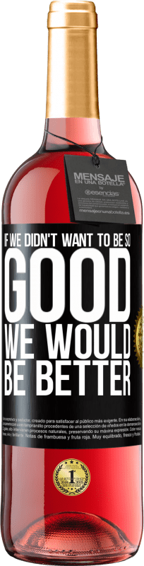 29,95 € Free Shipping | Rosé Wine ROSÉ Edition If we didn't want to be so good, we would be better Black Label. Customizable label Young wine Harvest 2025 Tempranillo