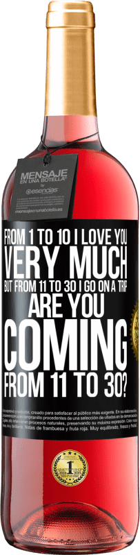 29,95 € | Rosé Wine ROSÉ Edition From 1 to 10 I love you very much. But from 11 to 30 I go on a trip. Are you coming from 11 to 30? Black Label. Customizable label Young wine Harvest 2023 Tempranillo