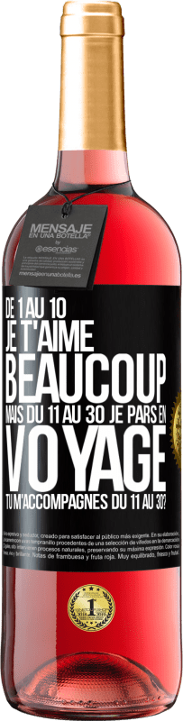 «De 1 au 10 je t'aime beaucoup. Mais du 11 au 30 je pars en voyage. Tu m'accompagnes du 11 au 30?» Édition ROSÉ