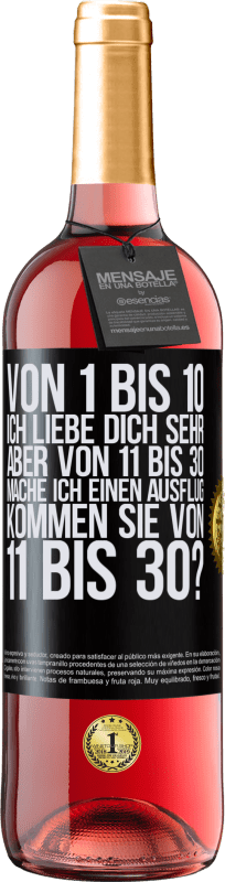 29,95 € | Roséwein ROSÉ Ausgabe Von 1 bis 10 Ich liebe dich sehr. Aber von 11 bis 30 mache ich einen Ausflug. Kommen Sie von 11 bis 30? Schwarzes Etikett. Anpassbares Etikett Junger Wein Ernte 2024 Tempranillo