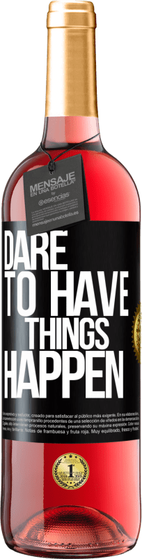 «Dare to have things happen» Edizione ROSÉ