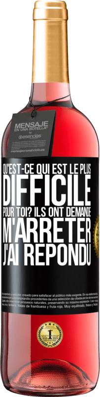 29,95 € | Vin rosé Édition ROSÉ Qu'est-ce qui est le plus difficile pour toi? Ils ont demandé. M'arrêter j'ai répondu Étiquette Noire. Étiquette personnalisable Vin jeune Récolte 2024 Tempranillo