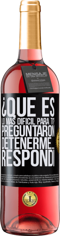 Envío gratis | Vino Rosado Edición ROSÉ ¿Qué es lo más difícil para ti? Preguntaron. Detenerme… Respondí Etiqueta Negra. Etiqueta personalizable Vino joven Cosecha 2023 Tempranillo