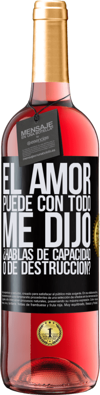 29,95 € | Vino Rosado Edición ROSÉ El amor puede con todo, me dijo. ¿Hablas de capacidad o de destrucción? Etiqueta Negra. Etiqueta personalizable Vino joven Cosecha 2025 Tempranillo