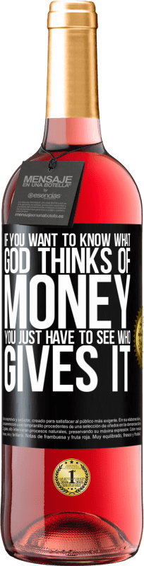 29,95 € | Rosé Wine ROSÉ Edition If you want to know what God thinks of money, you just have to see who gives it Black Label. Customizable label Young wine Harvest 2023 Tempranillo