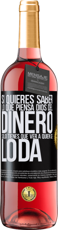 «Si quieres saber lo que piensa Dios del dinero, sólo tienes que ver a quién se lo da» Edición ROSÉ