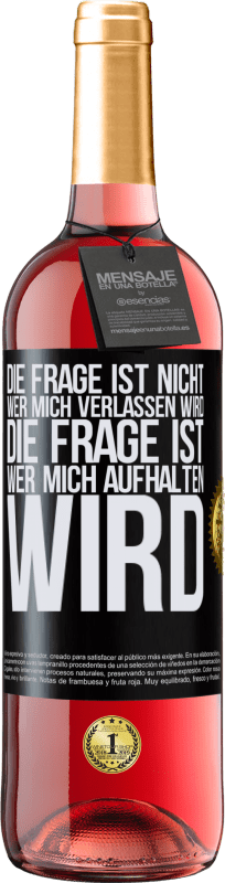 29,95 € | Roséwein ROSÉ Ausgabe Die Frage ist nicht, wer mich verlassen wird. Die Frage ist, wer mich aufhalten wird Schwarzes Etikett. Anpassbares Etikett Junger Wein Ernte 2024 Tempranillo