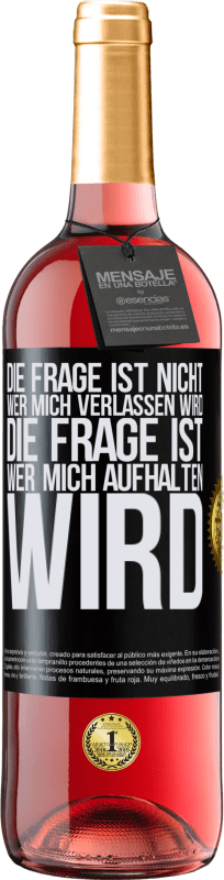 29,95 € | Roséwein ROSÉ Ausgabe Die Frage ist nicht, wer mich verlassen wird. Die Frage ist, wer mich aufhalten wird Schwarzes Etikett. Anpassbares Etikett Junger Wein Ernte 2025 Tempranillo