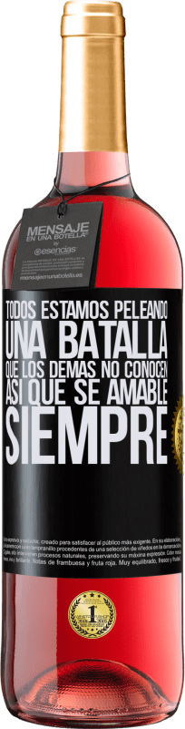 29,95 € Envío gratis | Vino Rosado Edición ROSÉ Todos estamos peleando una batalla que los demás no conocen. Así que se amable, siempre Etiqueta Negra. Etiqueta personalizable Vino joven Cosecha 2023 Tempranillo