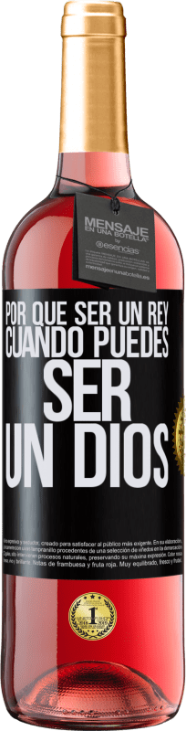 «Por qué ser un rey cuando puedes ser un Dios» Edición ROSÉ
