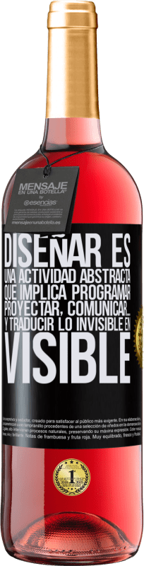 29,95 € | Vino Rosado Edición ROSÉ Diseñar es una actividad abstracta que implica programar, proyectar, comunicar… y traducir lo invisible en visible Etiqueta Negra. Etiqueta personalizable Vino joven Cosecha 2024 Tempranillo