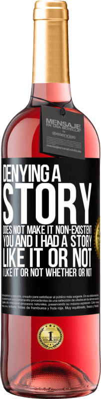 «Denying a story does not make it non-existent. You and I had a story. Like it or not. I like it or not. Whether or not» ROSÉ Edition