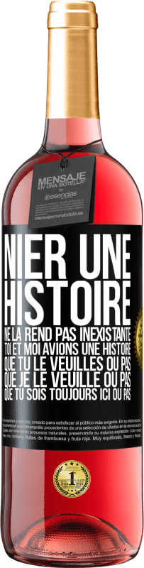 29,95 € | Vin rosé Édition ROSÉ Nier une histoire ne la rend pas inexistante. Toi et moi avions une histoire. Que tu le veuilles ou pas. Que je le veuille ou pa Étiquette Noire. Étiquette personnalisable Vin jeune Récolte 2024 Tempranillo