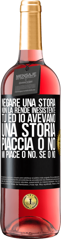 29,95 € | Vino rosato Edizione ROSÉ Negare una storia non la rende inesistente. Tu ed io avevamo una storia. Piaccia o no. Mi piace o no. Se o no Etichetta Nera. Etichetta personalizzabile Vino giovane Raccogliere 2024 Tempranillo