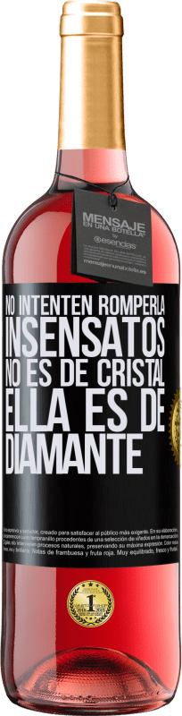 «No intenten romperla, insensatos, no es de cristal. Ella es de diamante» Edición ROSÉ